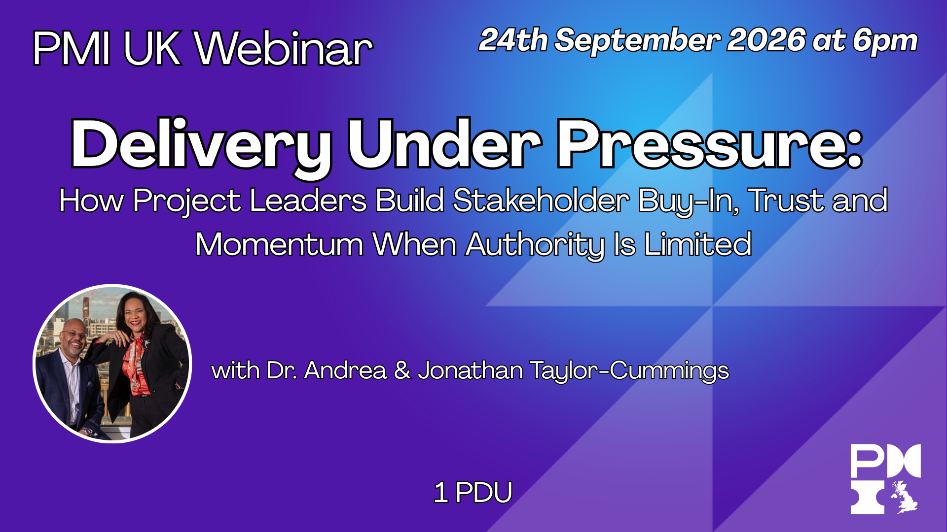 PMI UK Webinar: Delivery Under Pressure – How Project Leaders Build Stakeholder Buy-In, Trust and Momentum When Authority Is Limited. 24th September 2026
